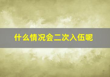 什么情况会二次入伍呢