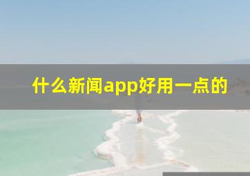 什么新闻app好用一点的