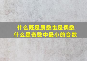 什么既是质数也是偶数什么是奇数中最小的合数