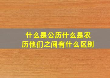 什么是公历什么是农历他们之间有什么区别