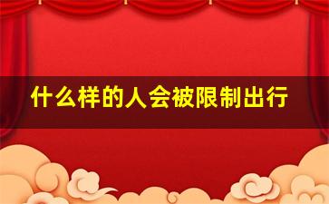 什么样的人会被限制出行