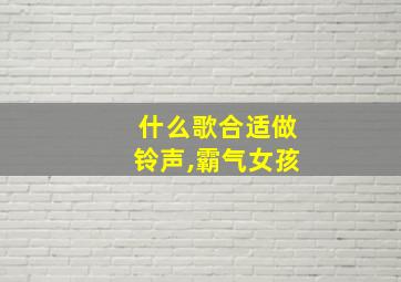 什么歌合适做铃声,霸气女孩