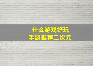 什么游戏好玩手游推荐二次元