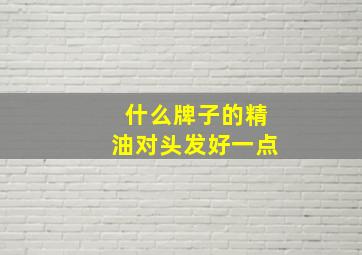 什么牌子的精油对头发好一点