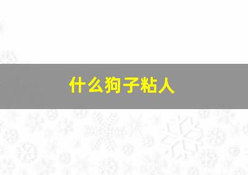 什么狗子粘人