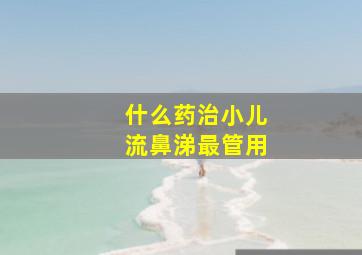 什么药治小儿流鼻涕最管用