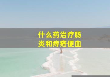 什么药治疗肠炎和痔疮便血