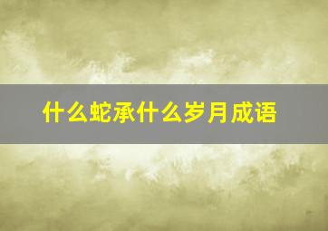 什么蛇承什么岁月成语