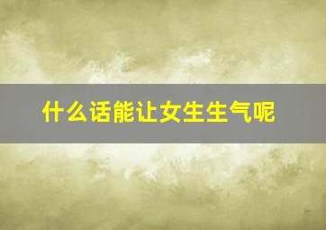 什么话能让女生生气呢