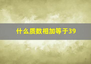 什么质数相加等于39