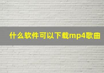 什么软件可以下载mp4歌曲