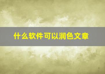 什么软件可以润色文章