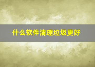 什么软件清理垃圾更好