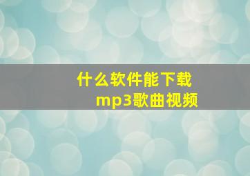 什么软件能下载mp3歌曲视频