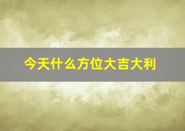 今天什么方位大吉大利