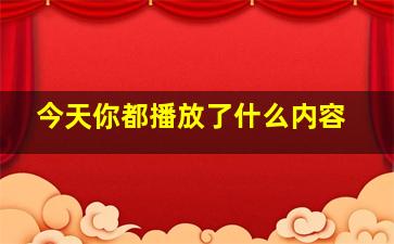 今天你都播放了什么内容