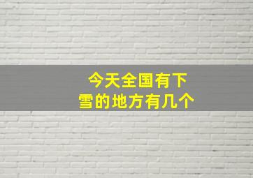 今天全国有下雪的地方有几个