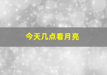 今天几点看月亮