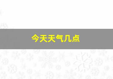 今天天气几点