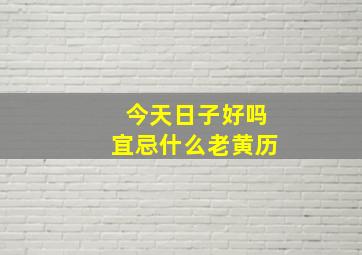 今天日子好吗宜忌什么老黄历