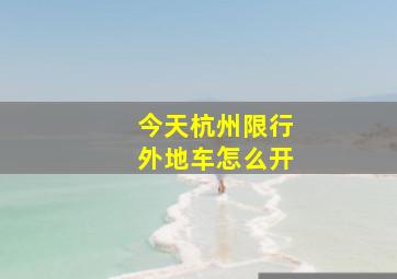 今天杭州限行外地车怎么开