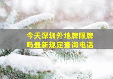 今天深圳外地牌限牌吗最新规定查询电话