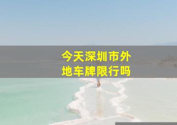 今天深圳市外地车牌限行吗