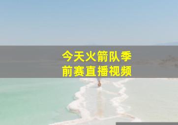 今天火箭队季前赛直播视频