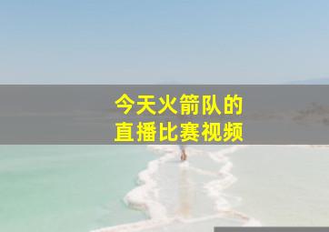 今天火箭队的直播比赛视频