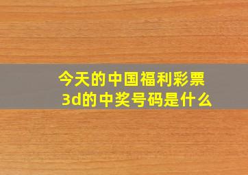 今天的中国福利彩票3d的中奖号码是什么