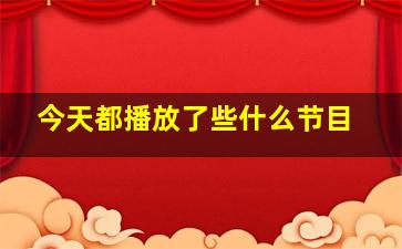 今天都播放了些什么节目