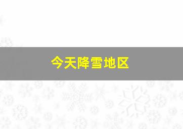 今天降雪地区