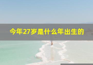 今年27岁是什么年出生的