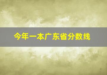 今年一本广东省分数线