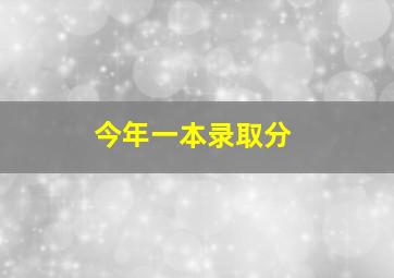 今年一本录取分