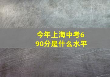 今年上海中考690分是什么水平