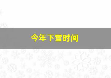 今年下雪时间