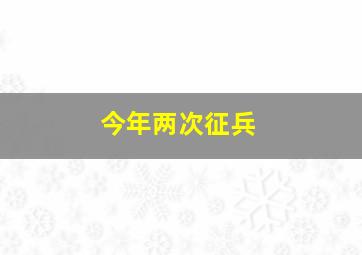 今年两次征兵