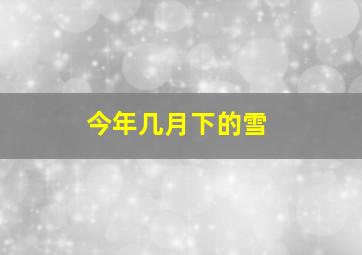 今年几月下的雪