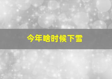 今年啥时候下雪