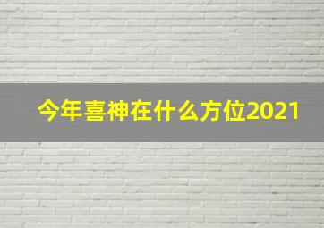 今年喜神在什么方位2021