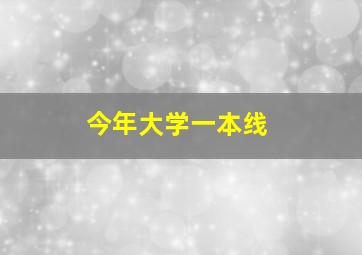 今年大学一本线