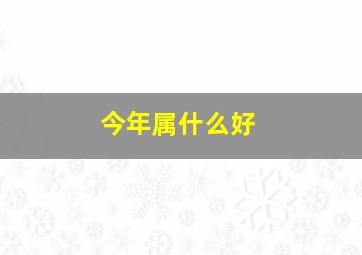 今年属什么好