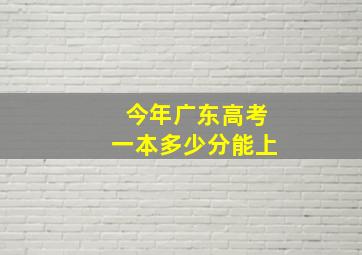 今年广东高考一本多少分能上