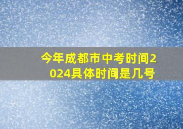 今年成都市中考时间2024具体时间是几号