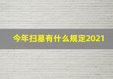 今年扫墓有什么规定2021