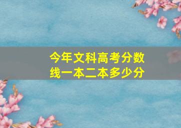 今年文科高考分数线一本二本多少分