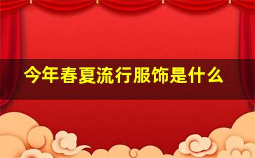 今年春夏流行服饰是什么