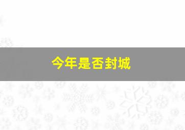 今年是否封城