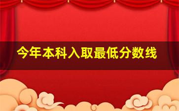 今年本科入取最低分数线